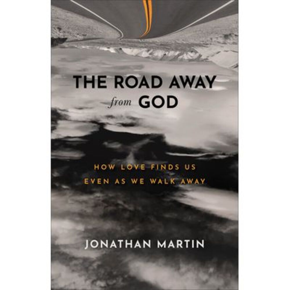 The Road Away from God: How Love Finds Us Even as We Walk Away -- Jonathan Marti